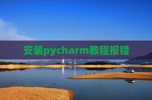安装pycharm教程报错